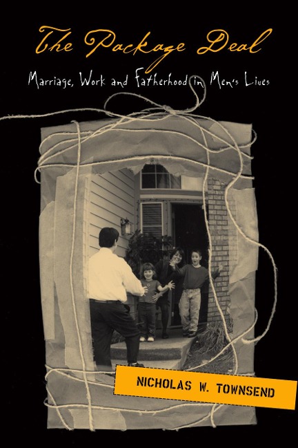 The Package Deal: Marriage, Work and Fatherhood in Men's Lives