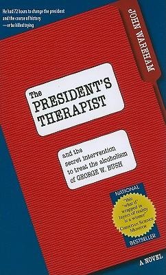 The Presidents Therapist: And the Secret Intervention to Treat the Alcoholism of George W. Bush