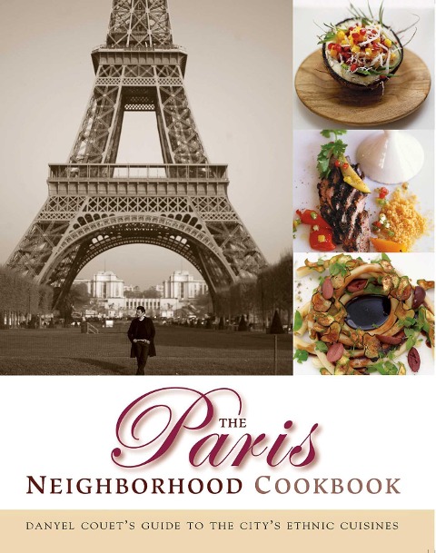The Paris Neighborhood Cookbook: Danyel Couets Guide to the Citys Ethnic Cuisines
