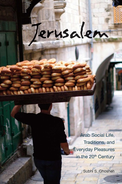 Jerusalem: Arab Social Life, Traditions, and Everyday Pleasures in the 20th Century