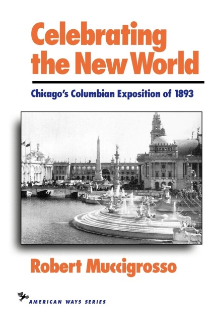 Celebrating the New World: Chicagos Columbian Exposition of 1893