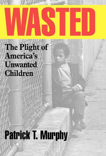 Wasted: The Plight of Americas Unwanted Children