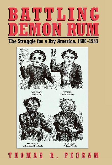 Battling Demon Rum: The Struggle for a Dry America, 1800-1933