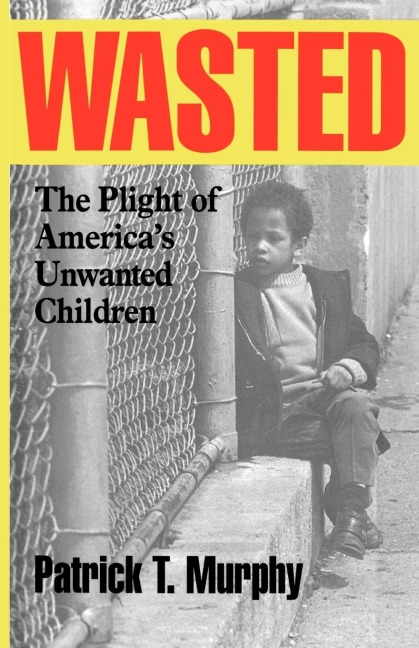 Wasted: The Plight of Americas Unwanted Children