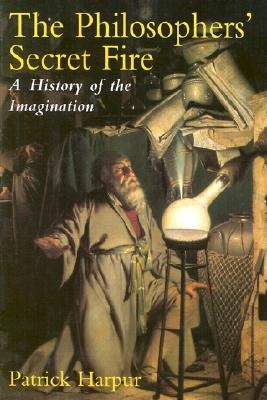 Philosophers Secret Fire: A History of the Imagination