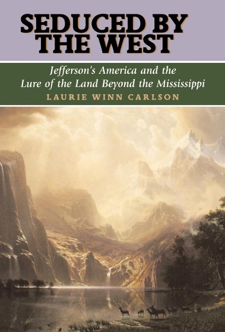 Seduced by the West: Jefferson's America and the Lure of the Land Beyond the Mississippi