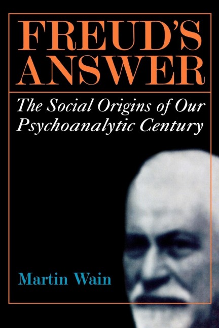 Freuds Answer: The Social Origins of Our Psychoanalytic Century