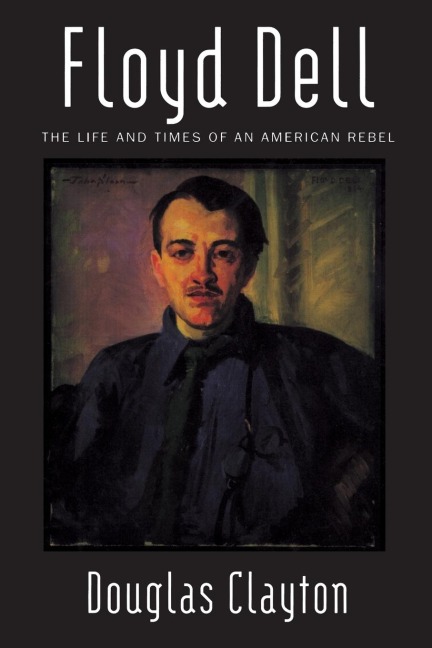 Floyd Dell: The Life and Times of an American Rebel