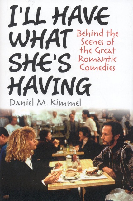 Ill Have What Shes Having: Behind the Scenes of the Great Romantic Comedies