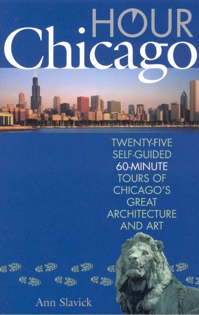 Hour Chicago: Twenty-five 60-Minute Self-guided Tours of Chicagos Great Architecture and Art