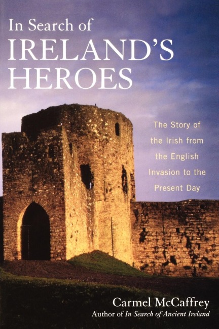 In Search of Irelands Heroes: The Story of the Irish from the English Invasion to the Present Day