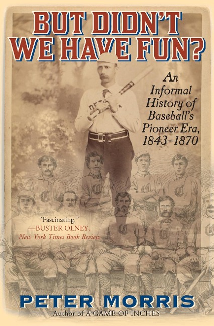 But Didnt We Have Fun?: An Informal History of Baseballs Pioneer Era, 1843-1870