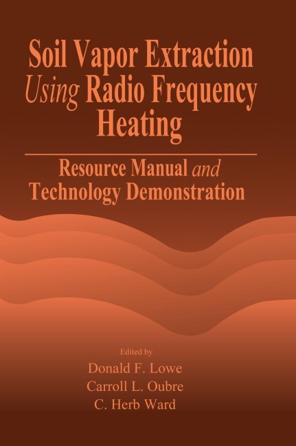 Soil Vapor Extraction Using Radio Frequency Heating: Resource Manual and Technology Demonstration