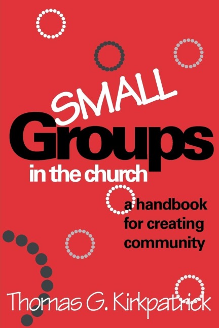Small Groups in the Church: A Handbook for Creating Community