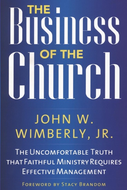 Business of the Church: The Uncomfortable Truth that Faithful Ministry Requires Effective Management