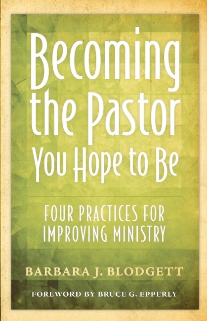 Becoming the Pastor You Hope to Be: Four Practices for Improving Ministry