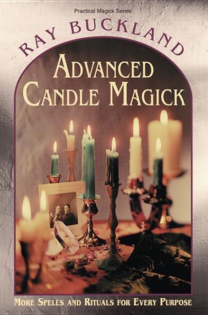 Advanced Candle Magick: More Spells & Rituals for Every Purpose