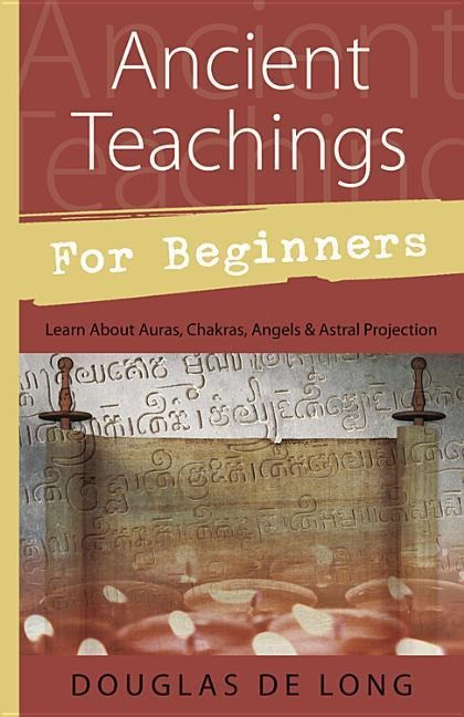 Ancient Teachings for Beginners: Learn about Auras, Chakras, Angels & Astral Projection