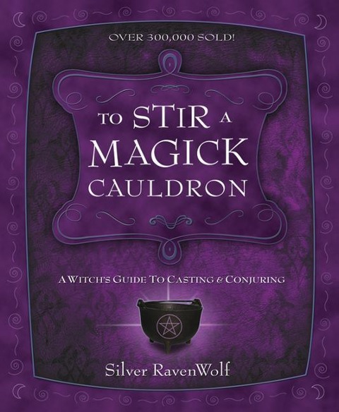 To Stir a Magick Cauldron: A Witchs Guide to Casting and Conjuring