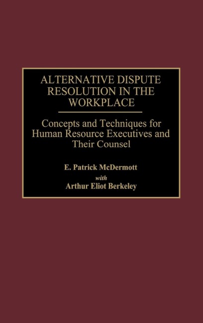 Alternative Dispute Resolution in the Workplace: Concepts and Techniques for Human Resource Executives and Their Counsel