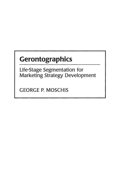 Gerontographics: Life-Stage Segmentation for Marketing Strategy Development