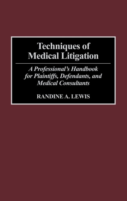 Techniques of Medical Litigation: A Professionals Handbook for Plaintiffs, Defendants, and Medical Consultants