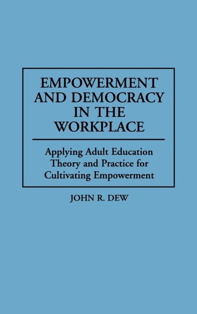 Empowerment and Democracy in the Workplace: Applying Adult Education Theory and Practice for Cultivating Empowerment