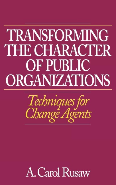 Transforming the Character of Public Organizations: Techniques for Change Agents