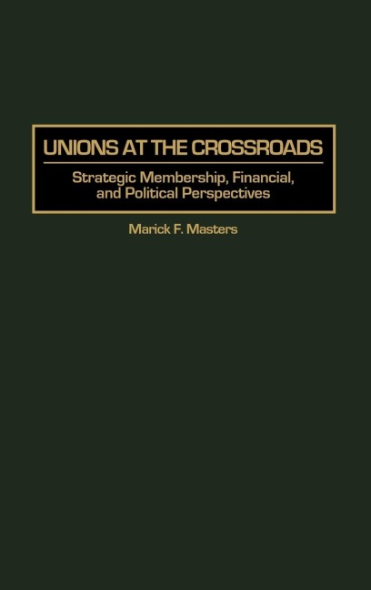 Unions at the Crossroads: Strategic Membership, Financial, and Political Perspectives