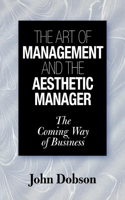 The Art of Management and the Aesthetic Manager: The Coming Way of Business
