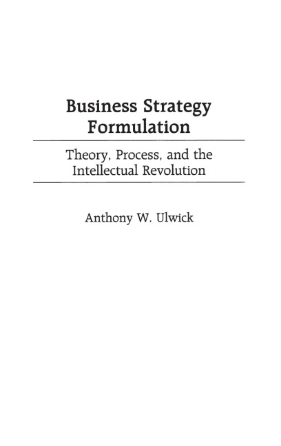Business Strategy Formulation: Theory, Process, and the Intellectual Revolution