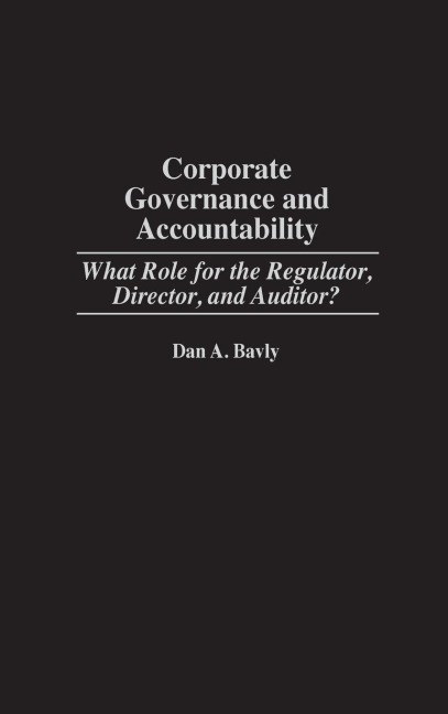 Corporate Governance and Accountability: What Role for the Regulator, Director, and Auditor?