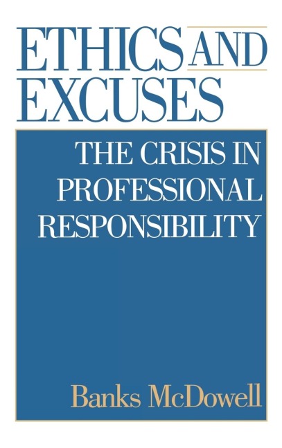 Ethics and Excuses: The Crisis in Professional Responsibility