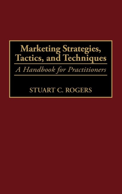 Marketing Strategies, Tactics, and Techniques: A Handbook for Practitioners