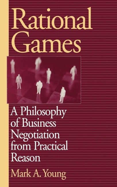 Rational Games: A Philosophy of Business Negotiation from Practical Reason