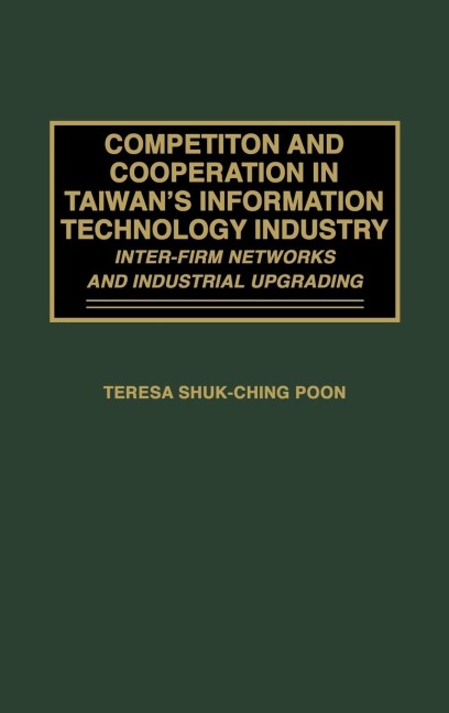Competition and Cooperation in Taiwans Information Technology Industry: Inter-firm Networks and Industrial Upgrading