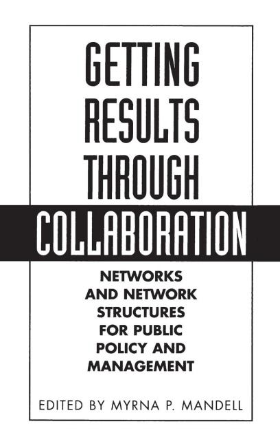 Getting Results Through Collaboration: Networks and Network Structures for Public Policy and Management