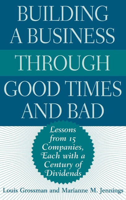 Building a Business Through Good Times and Bad: Lessons from 15 Companies, Each with a Century of Dividends