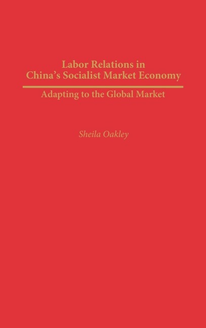 Labor Relations in Chinas Socialist Market Economy: Adapting to the Global Market