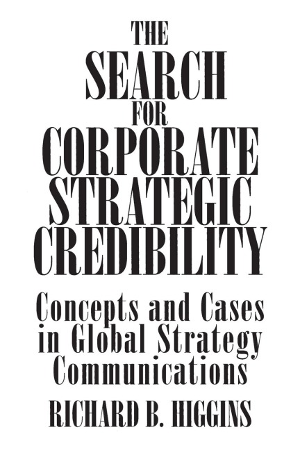 The Search for Corporate Strategic Credibility: Concepts and Cases in Global Strategy Communications