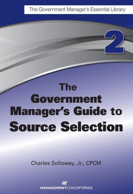 The Government Managers Guide to Source Selection: Gmel Series