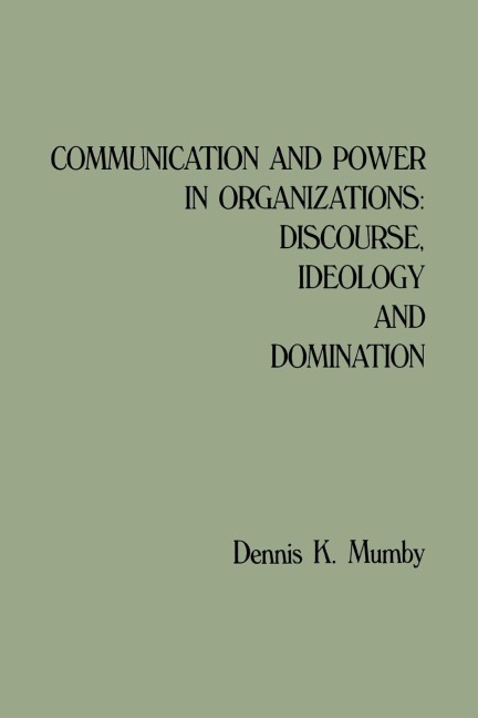 Communication and Power in Organizations: Discourse, Idealogy, and Domination