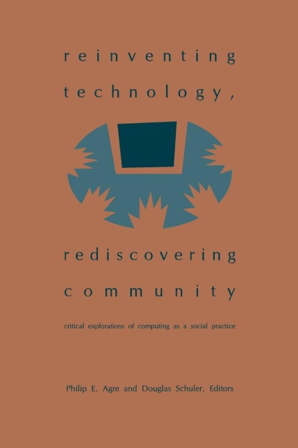 Reinventing Technology, Rediscovering Community: Critical Explorations of Computing as a Social Practice