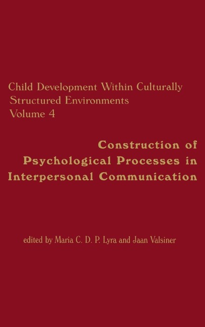 Child Development Within Culturally Structured Environments, Volume 4: Construction of Psychological Processes in Interpersonal Communication