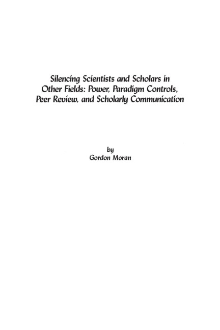 Silencing Scientists and Scholars in Other Fields: Power, Paradigm Controls, Peer Review, and Scholarly Communication