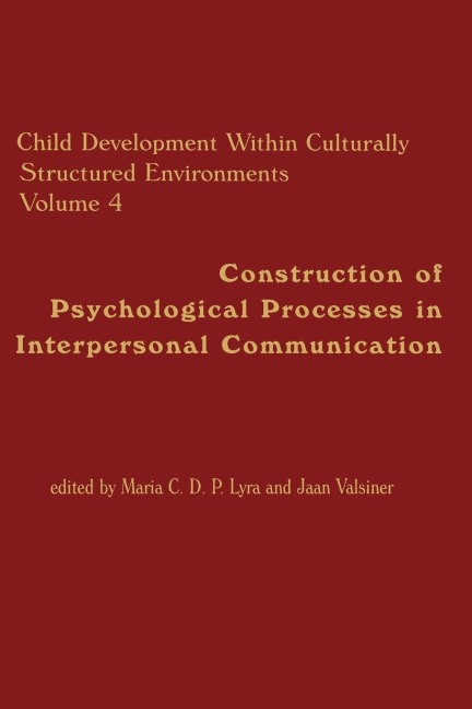 Child Development Within Culturally Structured Environments, Volume 4: Construction of Psychological Processes in Interpersonal Communication