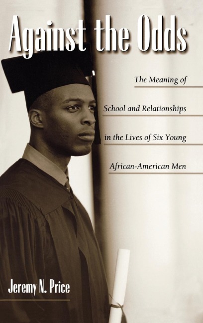 Against the Odds: The Meaning of School and Relationships in the Lives of Six Young African-American Men