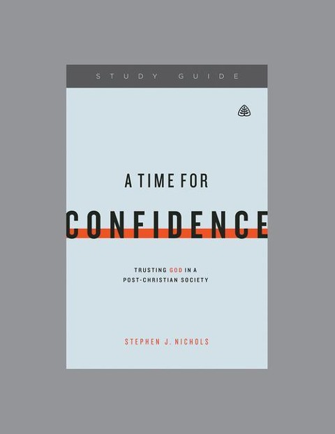 A Time for Confidence: Trusting God in a Post-Christian Society, Teaching Series Study Guide