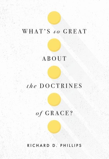 Whats So Great about the Doctrines of Grace?