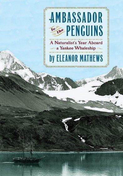 Ambassador to the Penguins: A Naturalists Year Aboard a Yankee Whaleship